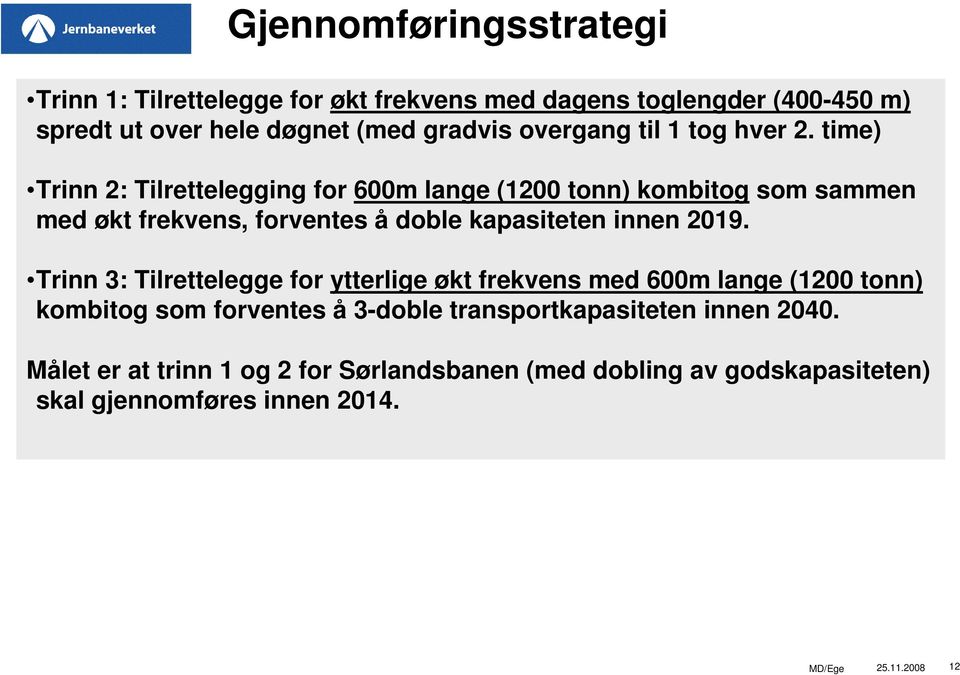 time) Trinn 2: Tilrettelegging for 600m lange (1200 tonn) kombitog som sammen med økt frekvens, forventes å doble kapasiteten innen 2019.