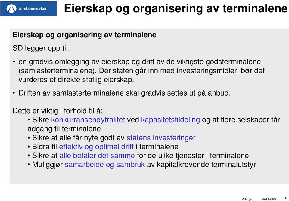 Dette er viktig i forhold til å: Sikre konkurransenøytralitet ved kapasitetstildeling og at flere selskaper får adgang til terminalene Sikre at alle får nyte godt av statens