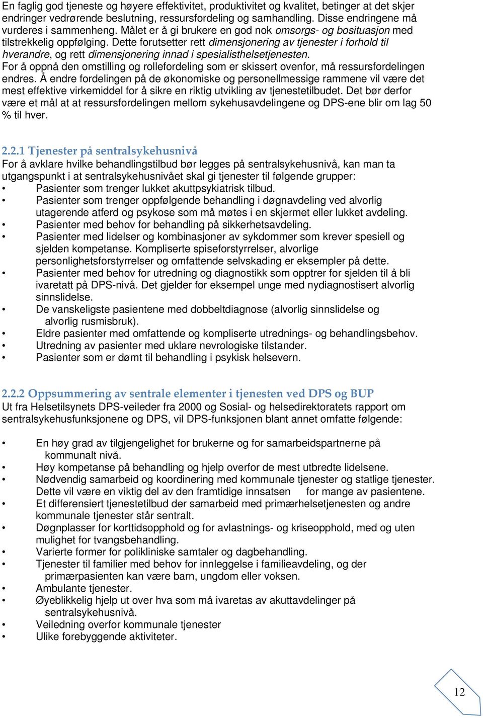 Dette forutsetter rett dimensjonering av tjenester i forhold til hverandre, og rett dimensjonering innad i spesialisthelsetjenesten.