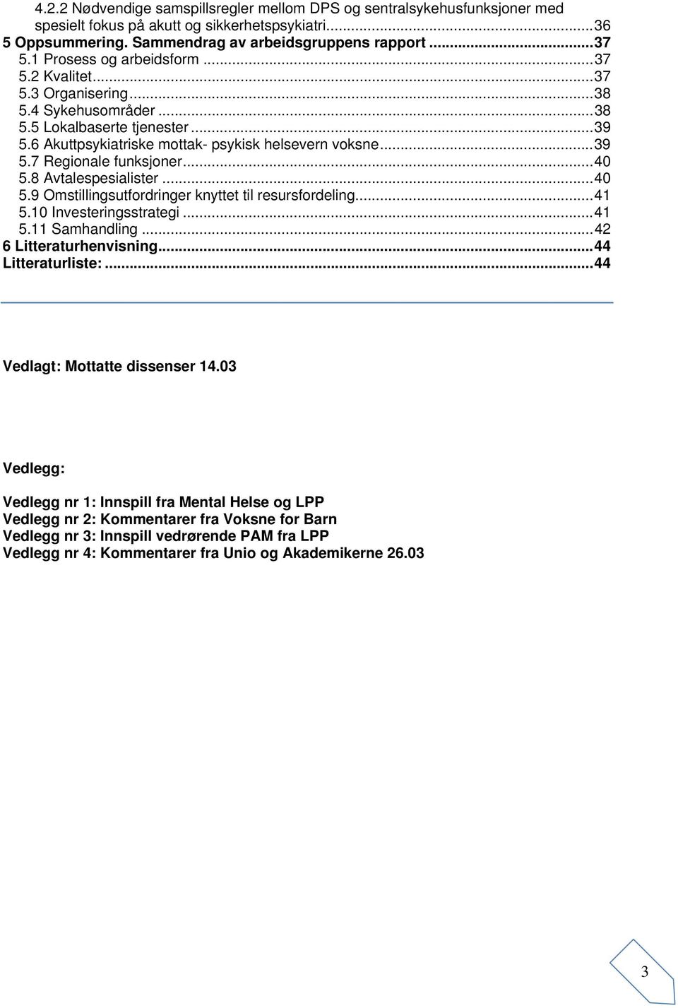 ..40 5.8 Avtalespesialister...40 5.9 Omstillingsutfordringer knyttet til resursfordeling...41 5.10 Investeringsstrategi...41 5.11 Samhandling...42 6 Litteraturhenvisning...44 Litteraturliste:.