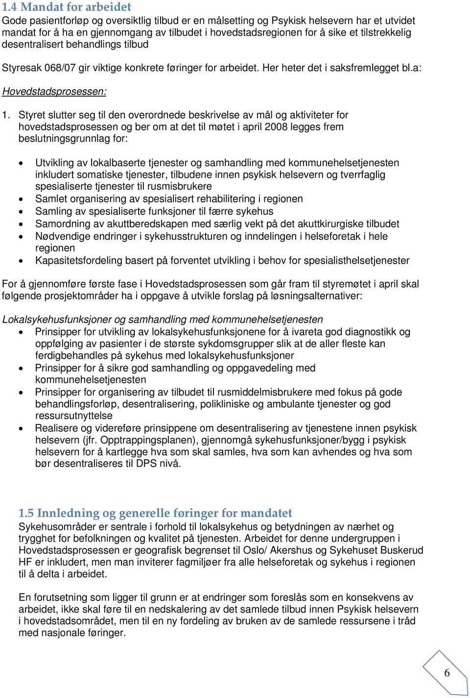 Styret slutter seg til den overordnede beskrivelse av mål og aktiviteter for hovedstadsprosessen og ber om at det til møtet i april 2008 legges frem beslutningsgrunnlag for: Utvikling av lokalbaserte