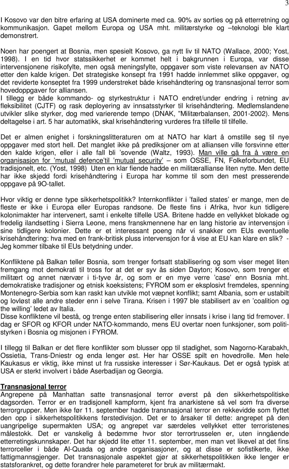 I en tid hvor statssikkerhet er kommet helt i bakgrunnen i Europa, var disse intervensjonene risikofylte, men også meningsfylte, oppgaver som viste relevansen av NATO etter den kalde krigen.