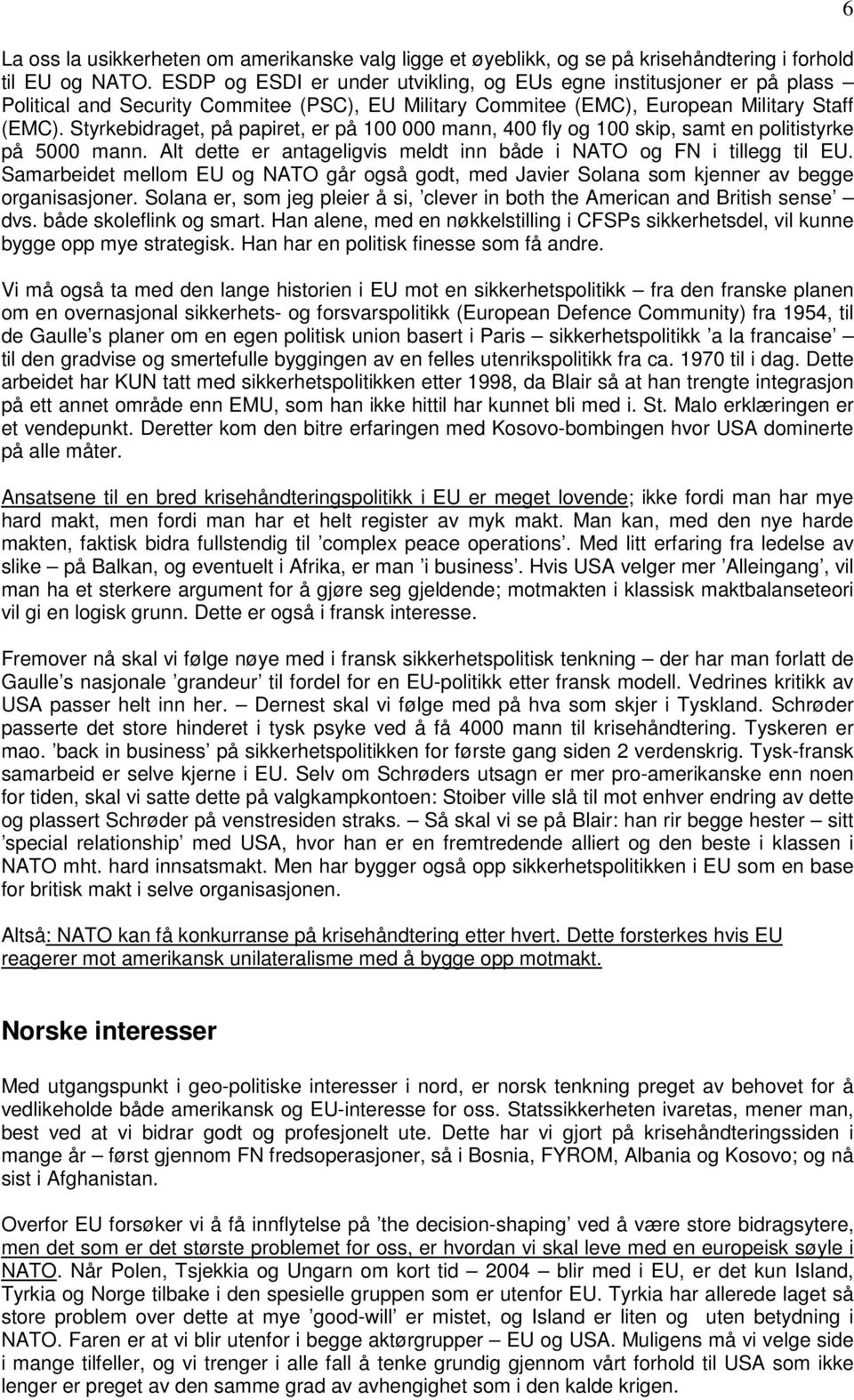 Styrkebidraget, på papiret, er på 100 000 mann, 400 fly og 100 skip, samt en politistyrke på 5000 mann. Alt dette er antageligvis meldt inn både i NATO og FN i tillegg til EU.