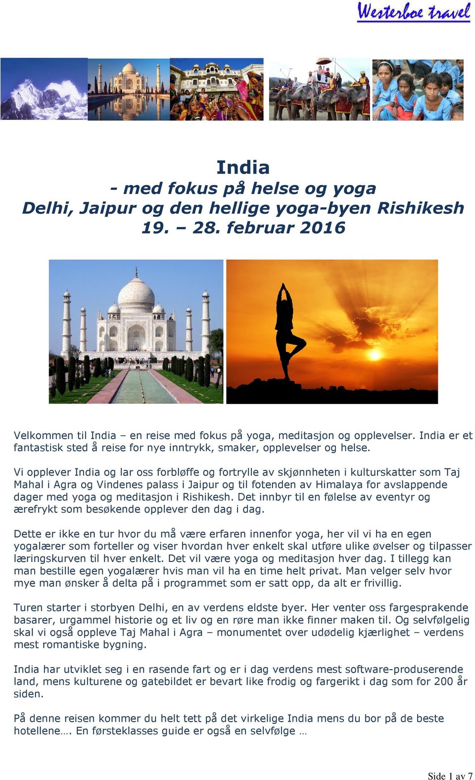 Vi opplever India og lar oss forbløffe og fortrylle av skjønnheten i kulturskatter som Taj Mahal i Agra og Vindenes palass i Jaipur og til fotenden av Himalaya for avslappende dager med yoga og