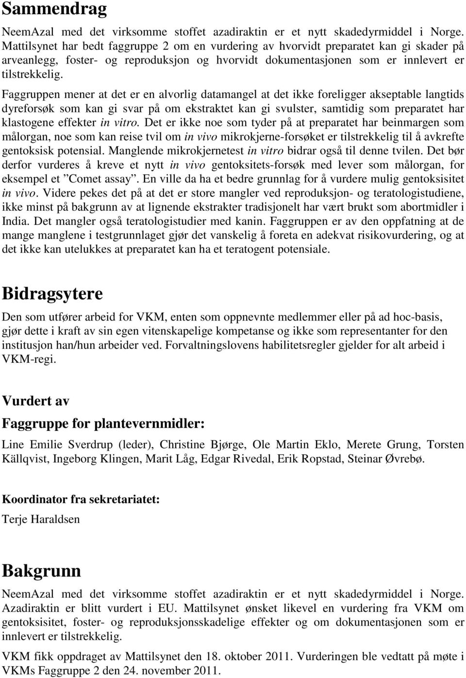 Faggruppen mener at det er en alvorlig datamangel at det ikke foreligger akseptable langtids dyreforsøk som kan gi svar på om ekstraktet kan gi svulster, samtidig som preparatet har klastogene