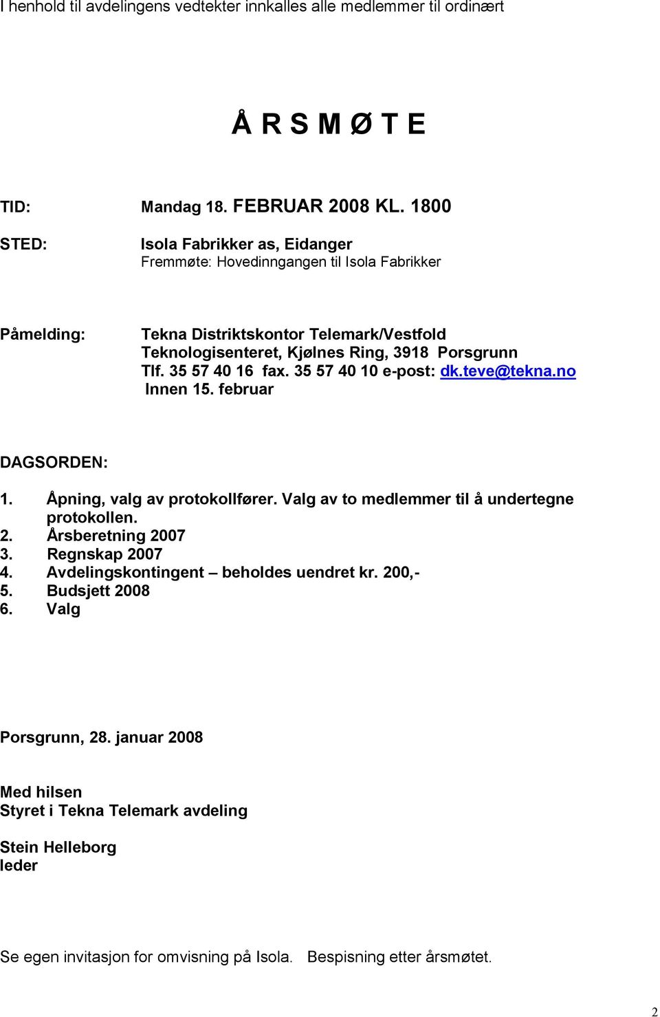 35 57 40 16 fax. 35 57 40 10 e-post: dk.teve@tekna.no Innen 15. februar DAGSORDEN: 1. Åpning, valg av protokollfører. Valg av to medlemmer til å undertegne protokollen. 2.