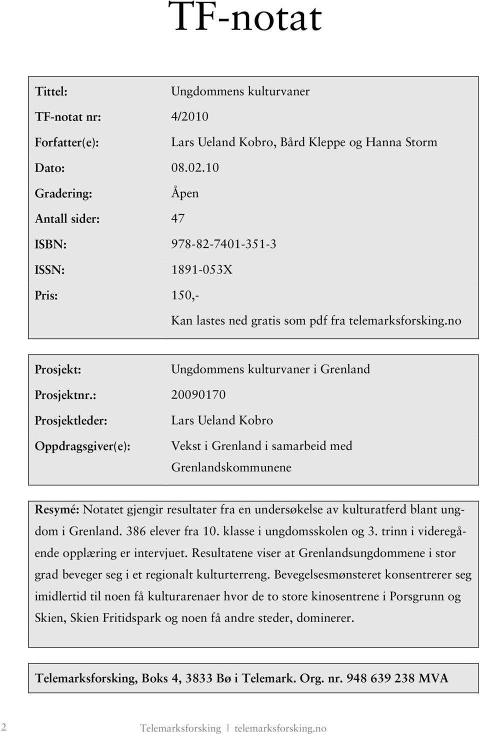 : 20090170 Prosjektleder: Oppdragsgiver(e): Lars Ueland Kobro Vekst i Grenland i samarbeid med Grenlandskommunene Resymé: Notatet gjengir resultater fra en undersøkelse av kulturatferd blant ungdom i