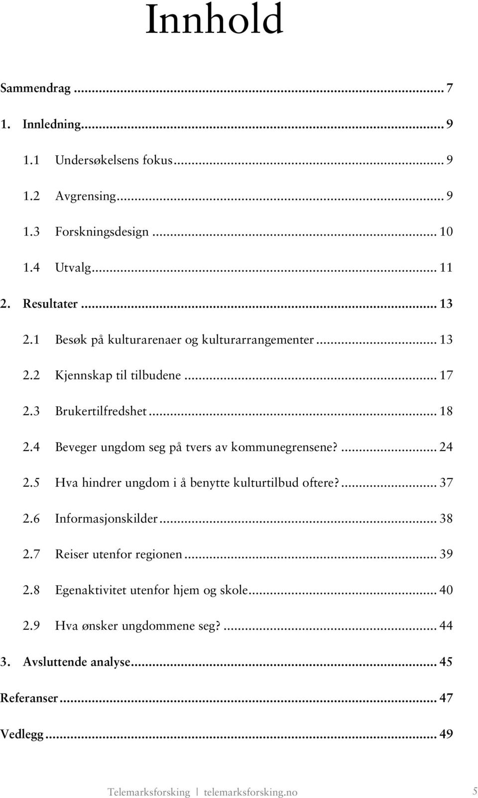 4 Beveger ungdom seg på tvers av kommunegrensene?... 24 2.5 Hva hindrer ungdom i å benytte kulturtilbud oftere?... 37 2.6 Informasjonskilder... 38 2.