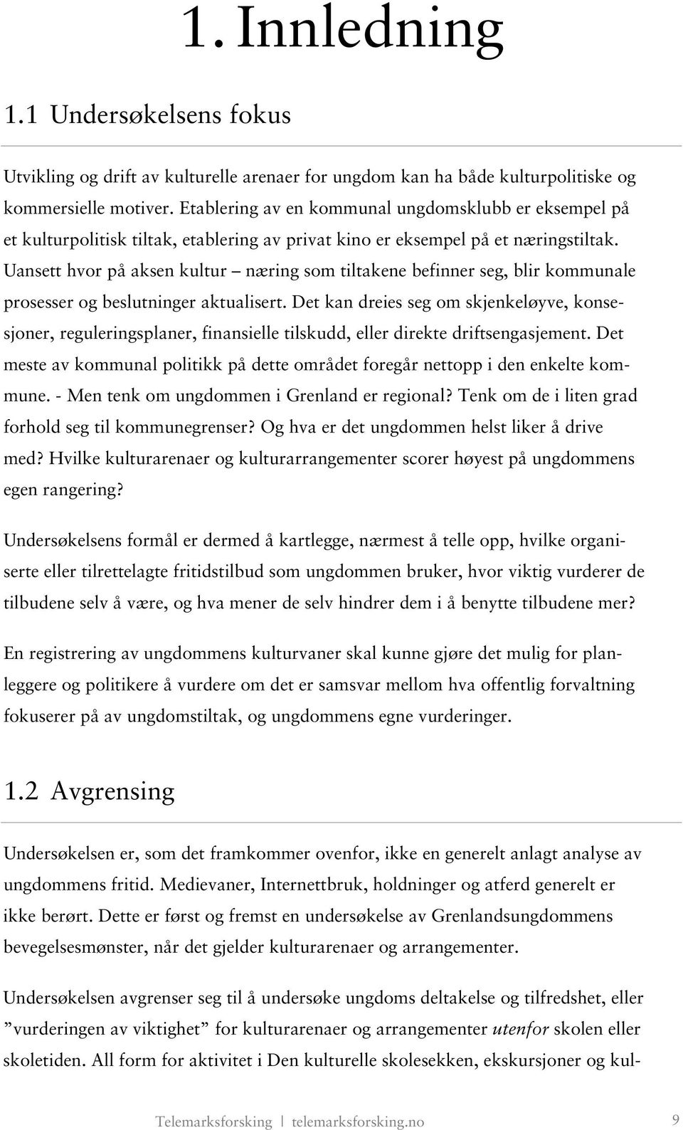 Uansett hvor på aksen kultur næring som tiltakene befinner seg, blir kommunale prosesser og beslutninger aktualisert.