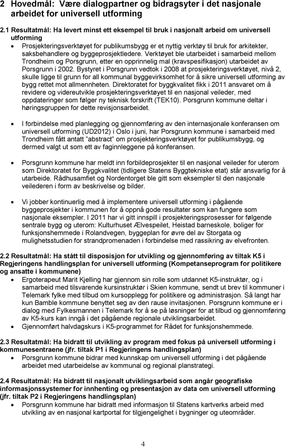 og byggeprosjektledere. Verktøyet ble utarbeidet i samarbeid mellom Trondheim og Porsgrunn, etter en opprinnelig mal (kravspesifikasjon) utarbeidet av Porsgrunn i 2002.