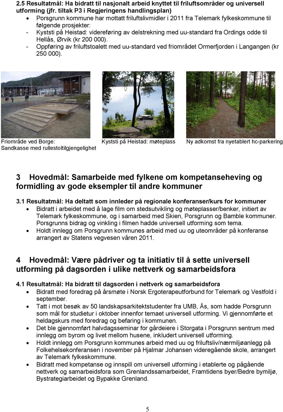 med uu-standard fra Ordings odde til Hellås, Ørvik (kr 200 000). - Oppføring av friluftstoalett med uu-standard ved friområdet Ormerfjorden i Langangen (kr 250 000).