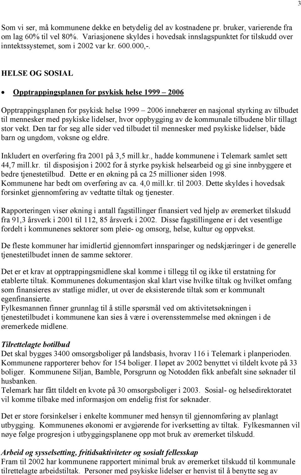 HELSE OG SOSIAL Opptrappingsplanen for psykisk helse 1999 2006 Opptrappingsplanen for psykisk helse 1999 2006 innebærer en nasjonal styrking av tilbudet til mennesker med psykiske lidelser, hvor