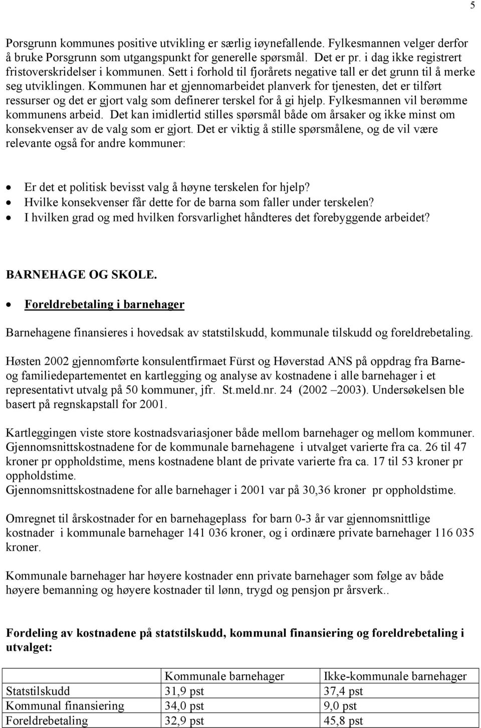 Kommunen har et gjennomarbeidet planverk for tjenesten, det er tilført ressurser og det er gjort valg som definerer terskel for å gi hjelp. Fylkesmannen vil berømme kommunens arbeid.