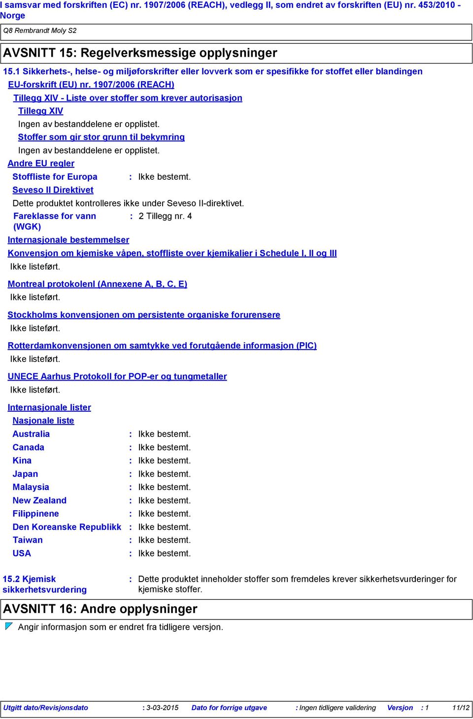 1907/2006 (REACH) Tillegg XIV Liste over stoffer som krever autorisasjon Tillegg XIV Ingen av bestanddelene er opplistet. Stoffer som gir stor grunn til bekymring Ingen av bestanddelene er opplistet.