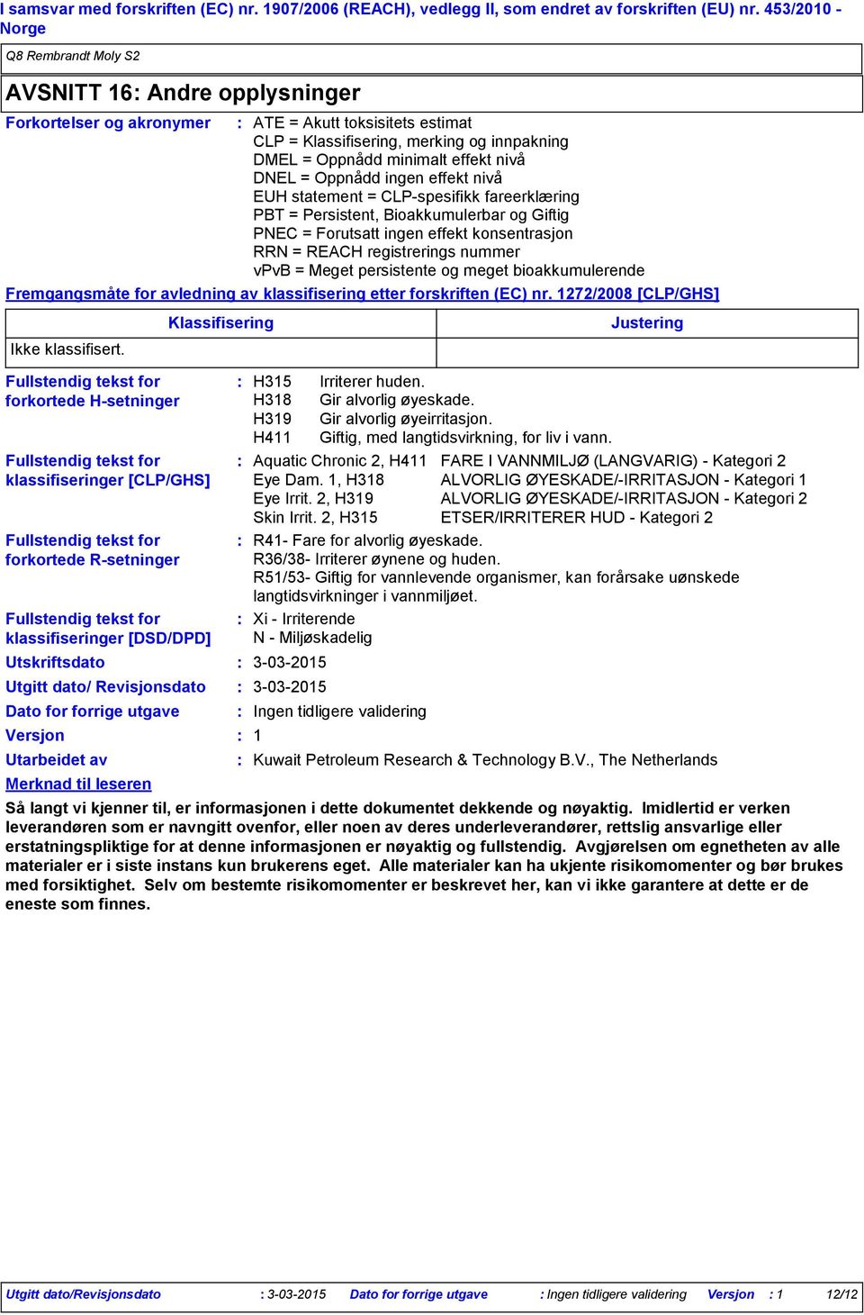 [DSD/DPD] Utskriftsdato Utgitt dato/ Revisjonsdato Dato for forrige utgave Versjon Merknad til leseren ATE = Akutt toksisitets estimat CLP = Klassifisering, merking og innpakning DMEL = Oppnådd