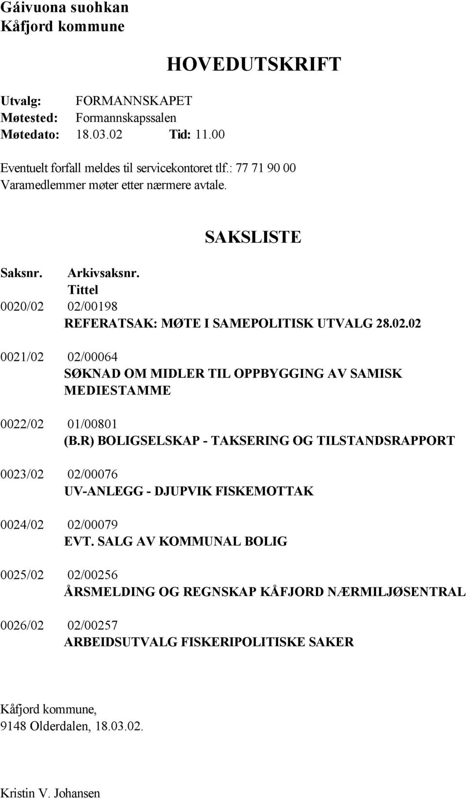 /02 02/00198 REFERATSAK: MØTE I SAMEPOLITISK UTVALG 28.02.02 0021/02 02/00064 SØKNAD OM MIDLER TIL OPPBYGGING AV SAMISK MEDIESTAMME 0022/02 01/00801 (B.