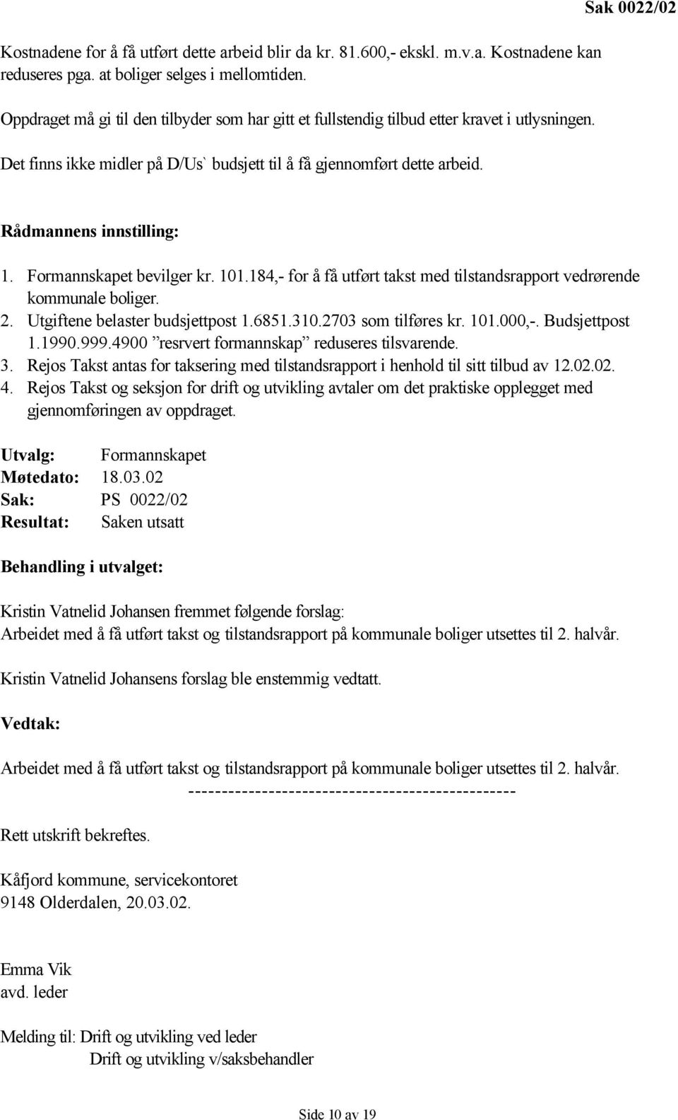 Sak 0022/02 Rådmannens innstilling: 1. Formannskapet bevilger kr. 101.184,- for å få utført takst med tilstandsrapport vedrørende kommunale boliger. 2. Utgiftene belaster budsjettpost 1.6851.310.