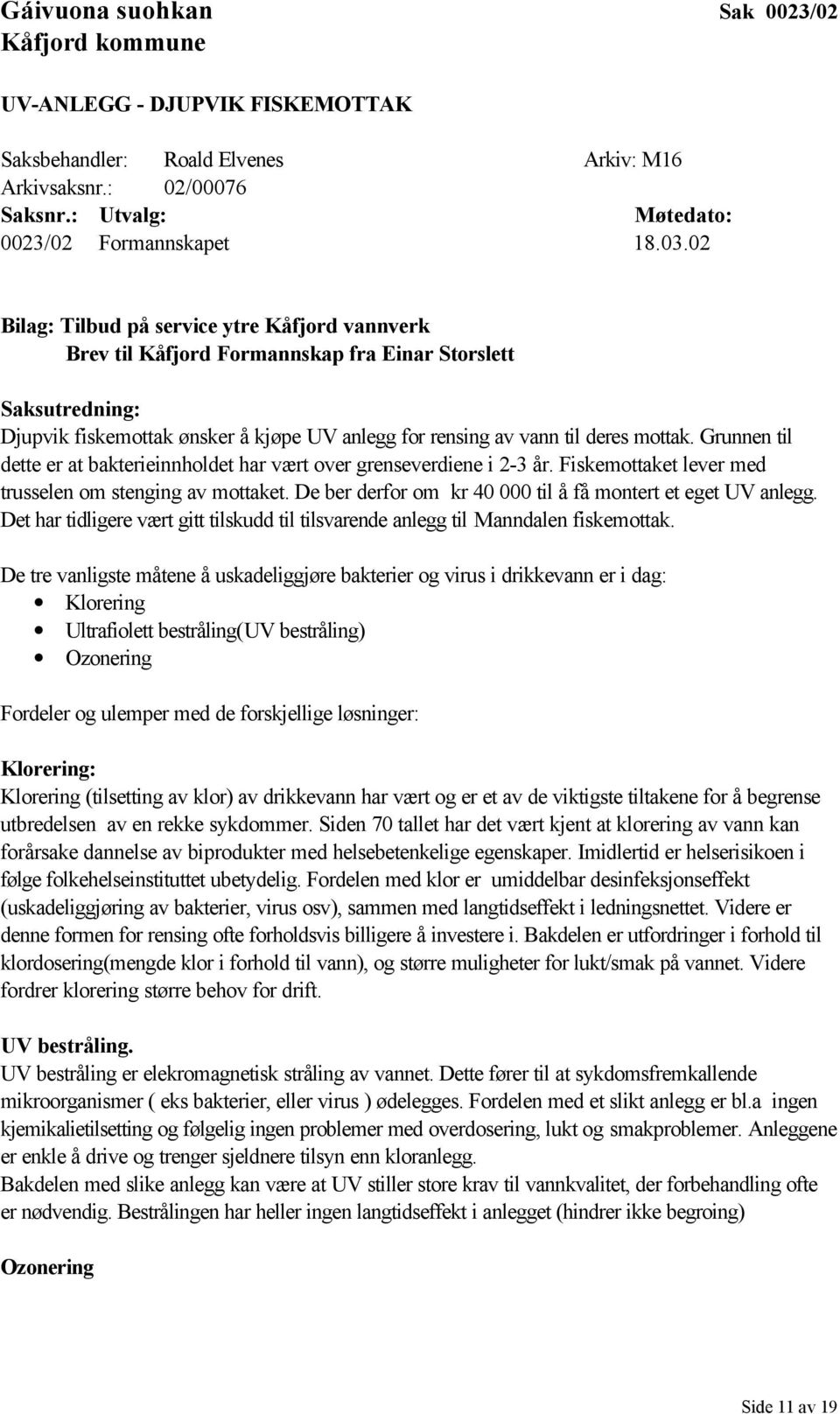 Grunnen til dette er at bakterieinnholdet har vært over grenseverdiene i 2-3 år. Fiskemottaket lever med trusselen om stenging av mottaket.