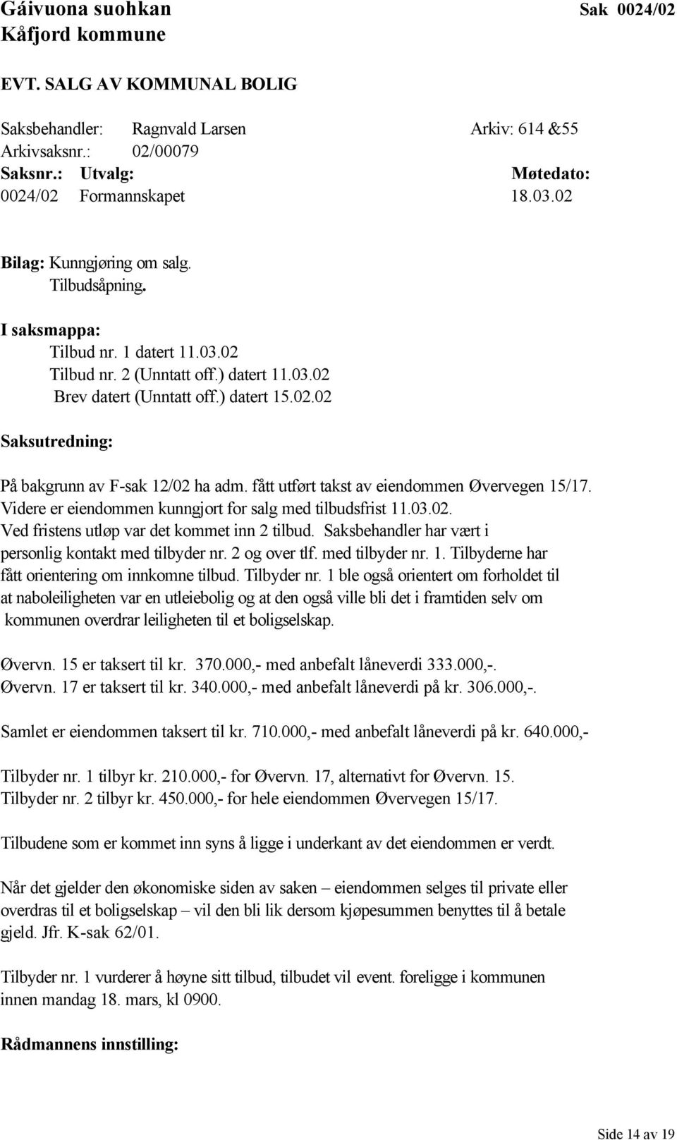 fått utført takst av eiendommen Øvervegen 15/17. Videre er eiendommen kunngjort for salg med tilbudsfrist 11.03.02. Ved fristens utløp var det kommet inn 2 tilbud.