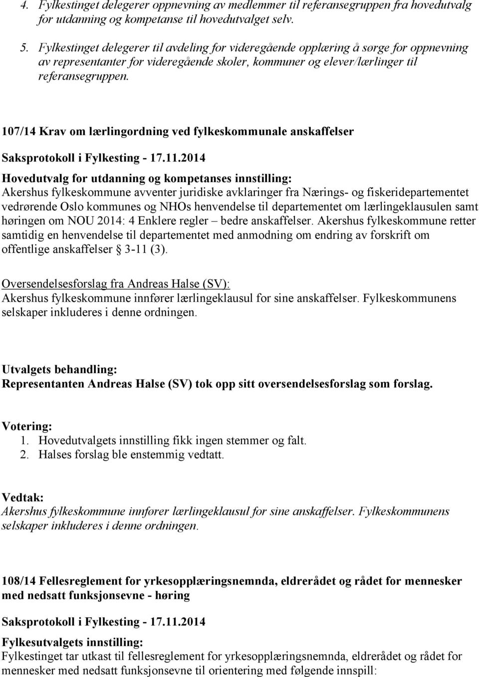 107/14 Krav om lærlingordning ved fylkeskommunale anskaffelser Hovedutvalg for utdanning og kompetanses innstilling: Akershus fylkeskommune avventer juridiske avklaringer fra Nærings- og