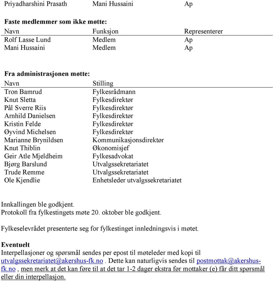 Kommunikasjonsdirektør Knut Thiblin Økonomisjef Geir Atle Mjeldheim Fylkesadvokat Bjørg Barslund Utvalgssekretariatet Trude Remme Utvalgssekretariatet Ole Kjendlie Enhetsleder utvalgssekretariatet