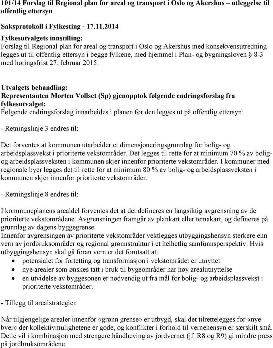 Representanten Morten Vollset (Sp) gjenopptok følgende endringsforslag fra fylkesutvalget: Følgende endringsforslag innarbeides i planen før den legges ut på offentlig ettersyn: - Retningslinje 3