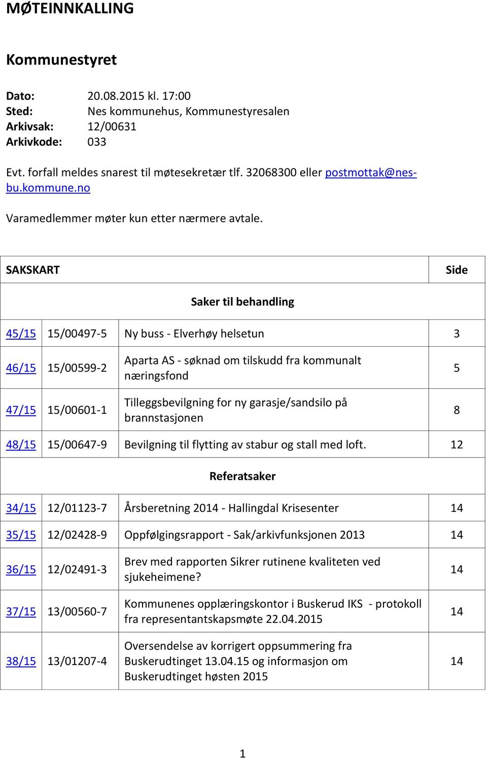 SAKSKART Side Saker til behandling 45/15 15/00497-5 Ny buss - Elverhøy helsetun 3 46/15 15/00599-2 47/15 15/00601-1 Aparta AS - søknad om tilskudd fra kommunalt næringsfond Tilleggsbevilgning for ny