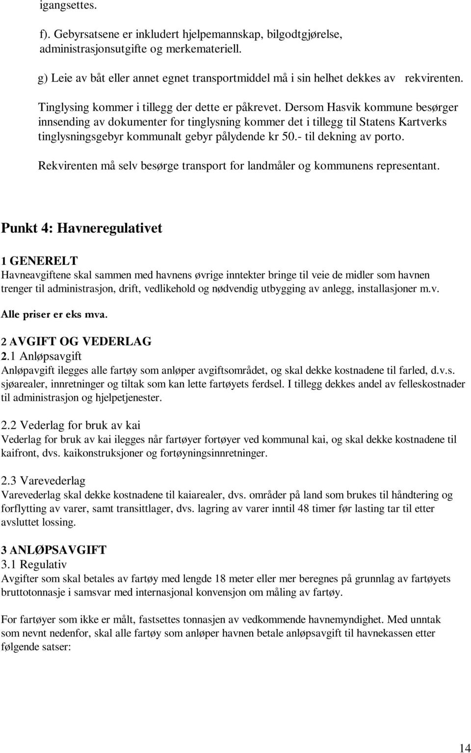 Dersom Hasvik kommune besørger innsending av dokumenter for tinglysning kommer det i tillegg til Statens Kartverks tinglysningsgebyr kommunalt gebyr pålydende kr 50.- til dekning av porto.