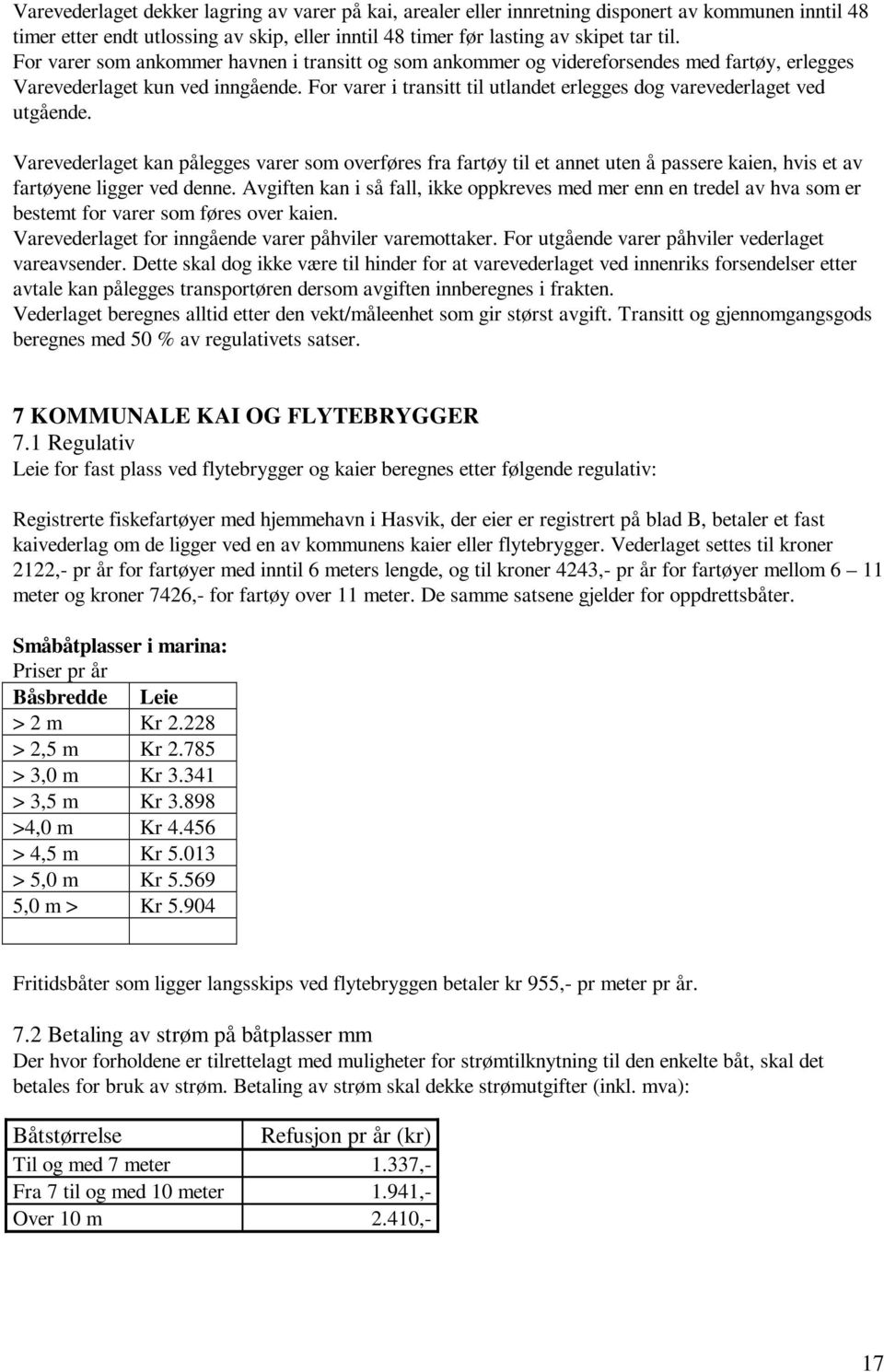 For varer i transitt til utlandet erlegges dog varevederlaget ved utgående.