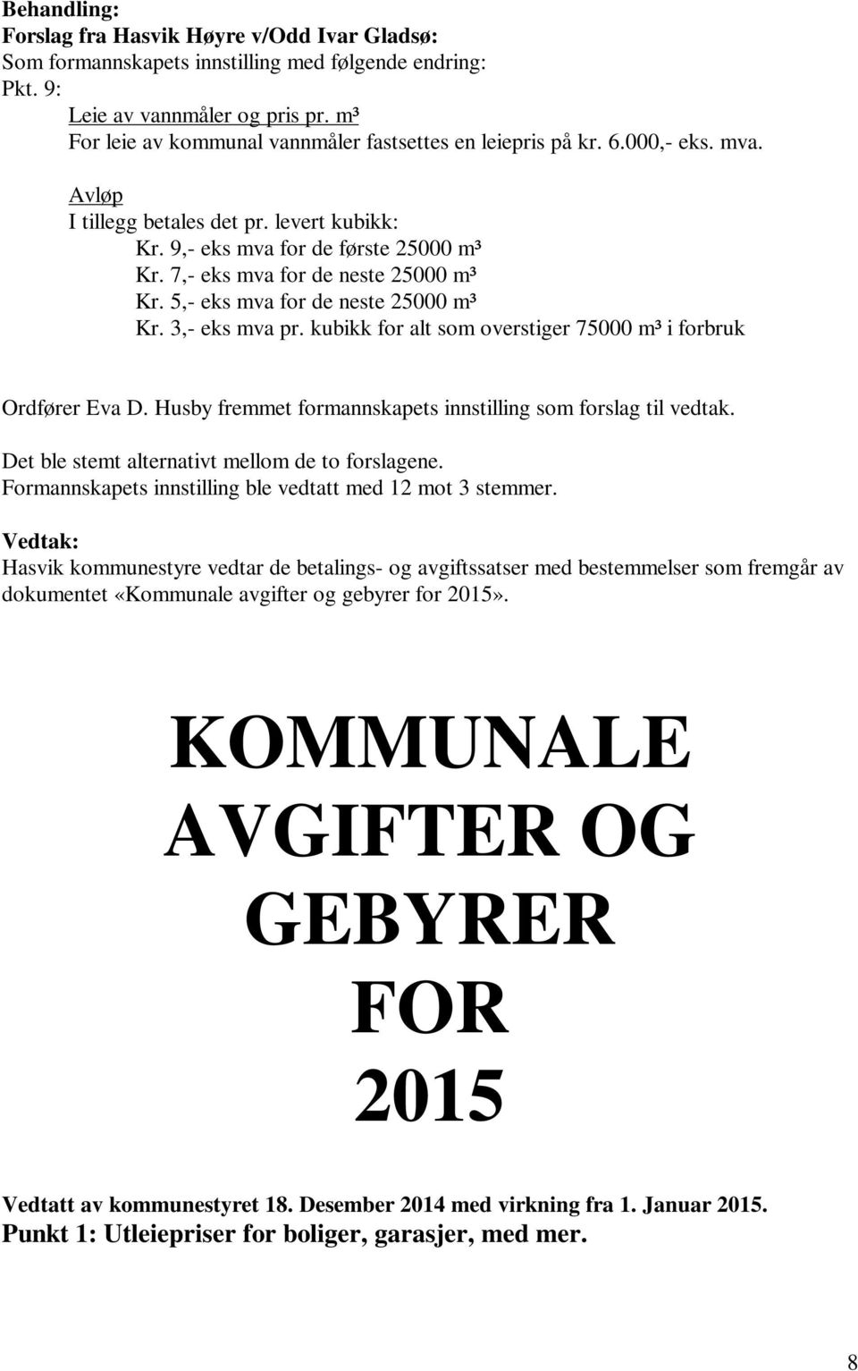 7,- eks mva for de neste 25000 m³ Kr. 5,- eks mva for de neste 25000 m³ Kr. 3,- eks mva pr. kubikk for alt som overstiger 75000 m³ i forbruk Ordfører Eva D.