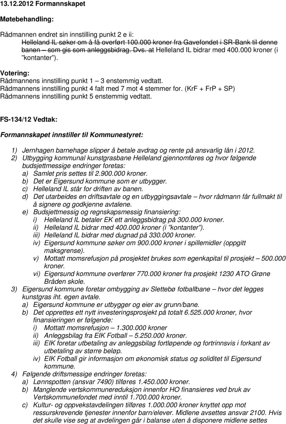 (KrF + FrP + SP) Rådmannens innstilling punkt 5 enstemmig vedtatt.