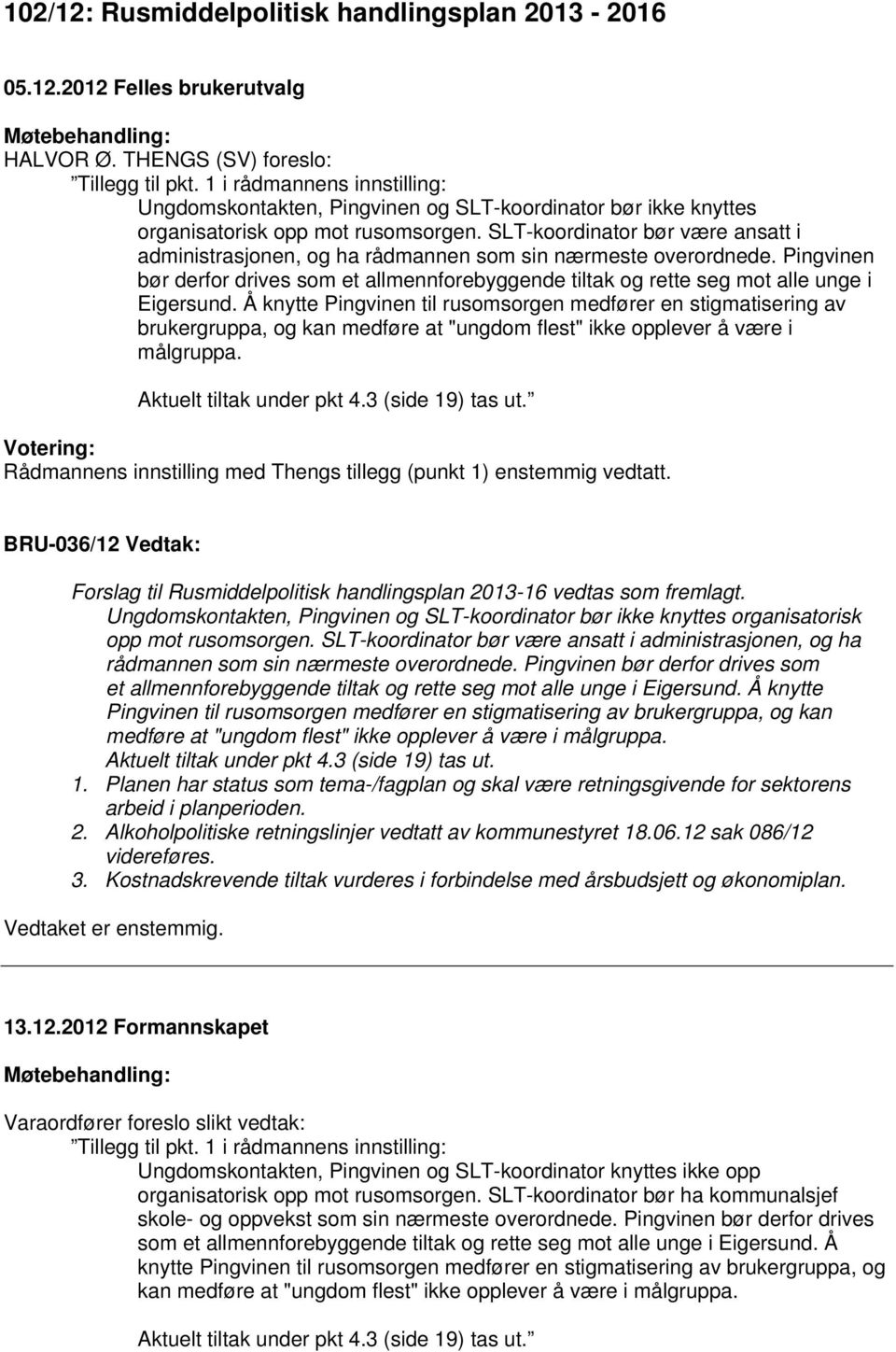 SLT-koordinator bør være ansatt i administrasjonen, og ha rådmannen som sin nærmeste overordnede. Pingvinen bør derfor drives som et allmennforebyggende tiltak og rette seg mot alle unge i Eigersund.