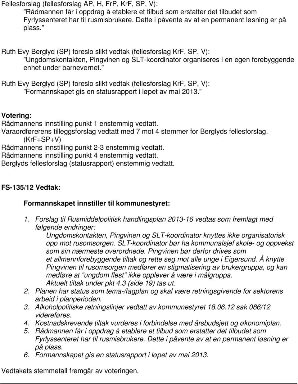 Ruth Evy Berglyd (SP) foreslo slikt vedtak (fellesforslag KrF, SP, V): Ungdomskontakten, Pingvinen og SLT-koordinator organiseres i en egen forebyggende enhet under barnevernet.