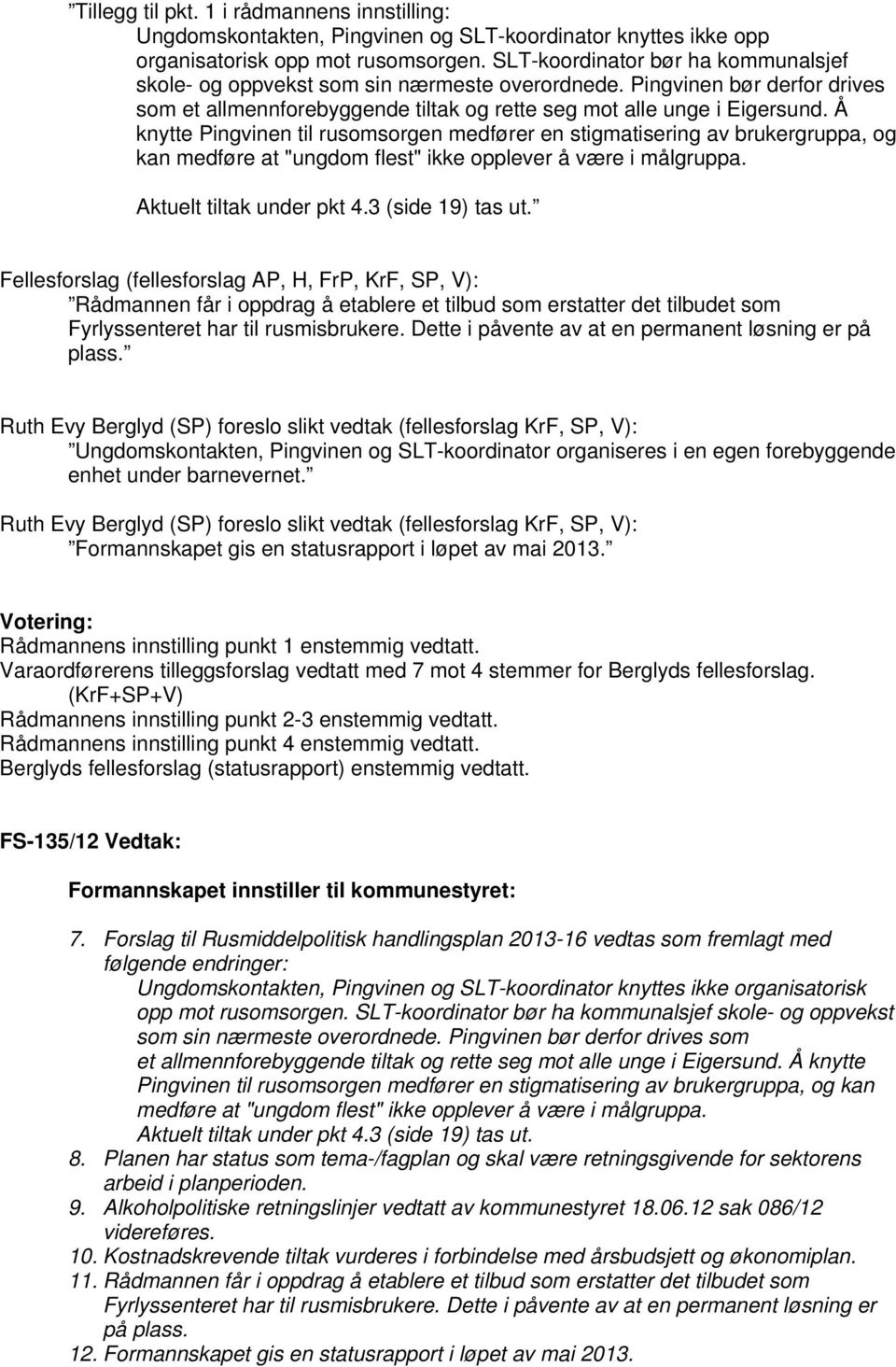 Å knytte Pingvinen til rusomsorgen medfører en stigmatisering av brukergruppa, og kan medføre at "ungdom flest" ikke opplever å være i målgruppa. Aktuelt tiltak under pkt 4.3 (side 19) tas ut.