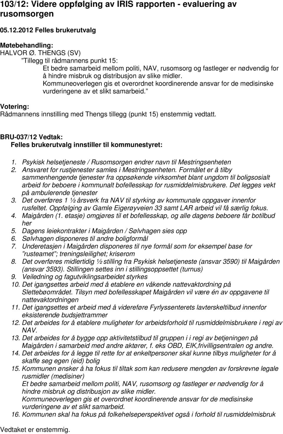 Kommuneoverlegen gis et overordnet koordinerende ansvar for de medisinske vurderingene av et slikt samarbeid. Rådmannens innstilling med Thengs tillegg (punkt 15) enstemmig vedtatt.