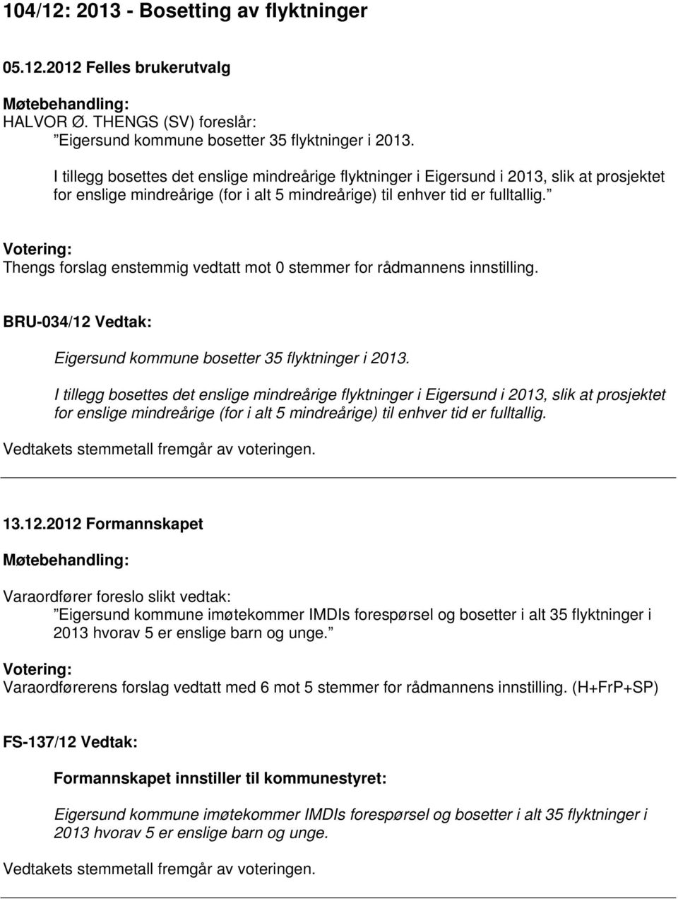 Thengs forslag enstemmig vedtatt mot 0 stemmer for rådmannens innstilling. BRU-034/12 