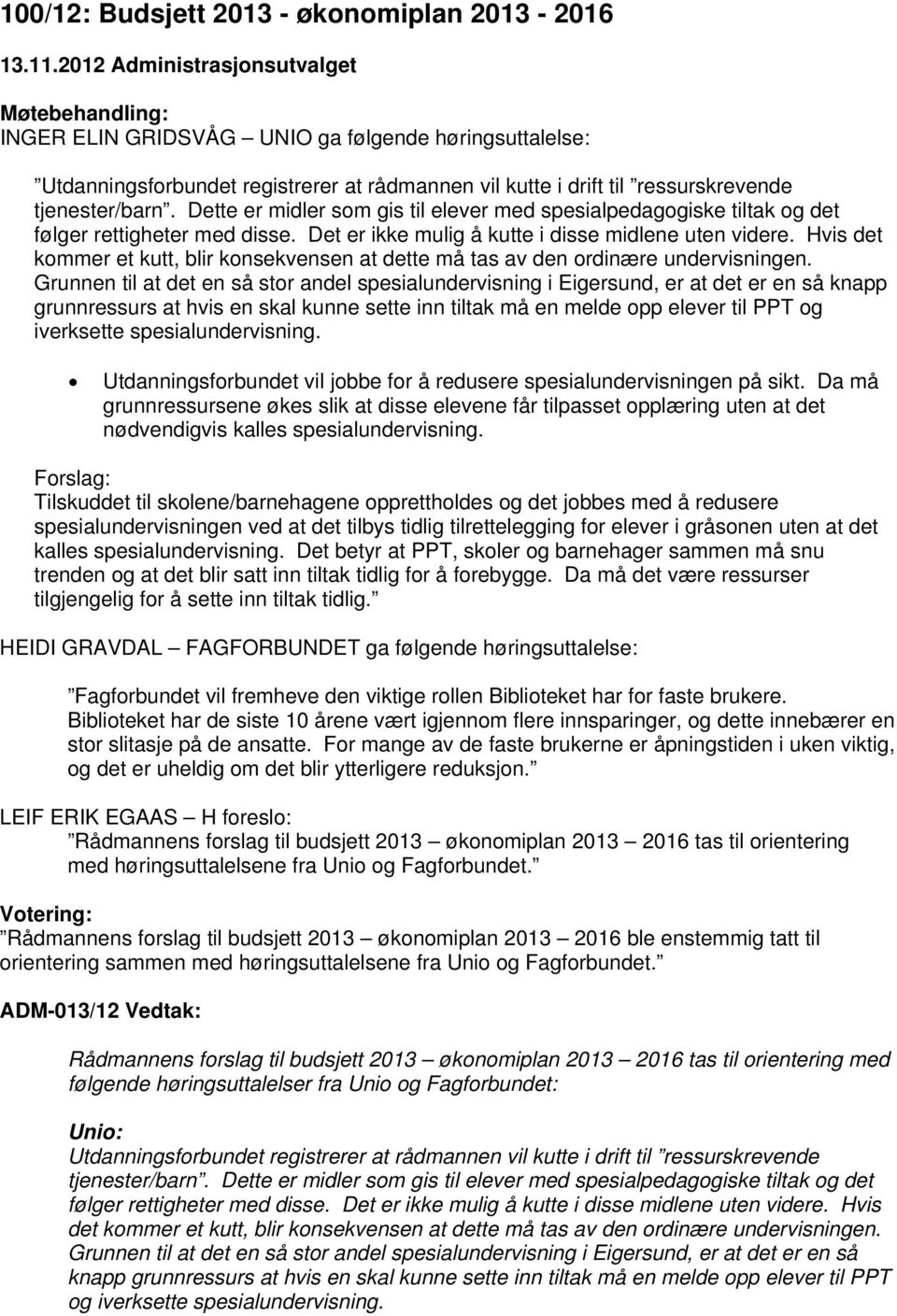 Dette er midler som gis til elever med spesialpedagogiske tiltak og det følger rettigheter med disse. Det er ikke mulig å kutte i disse midlene uten videre.