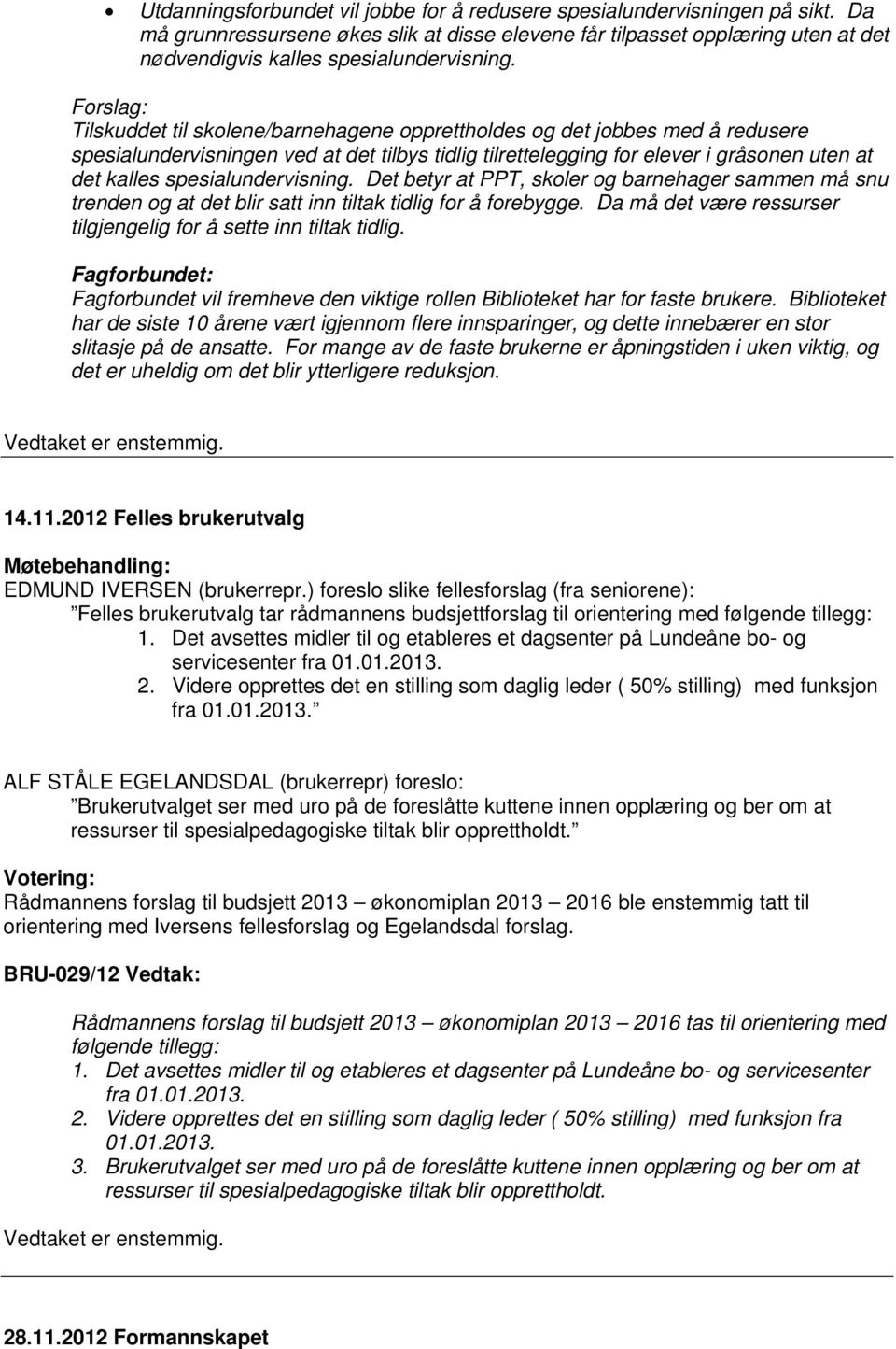 Forslag: Tilskuddet til skolene/barnehagene opprettholdes og det jobbes med å redusere spesialundervisningen ved at det tilbys tidlig tilrettelegging for elever i gråsonen uten at det kalles