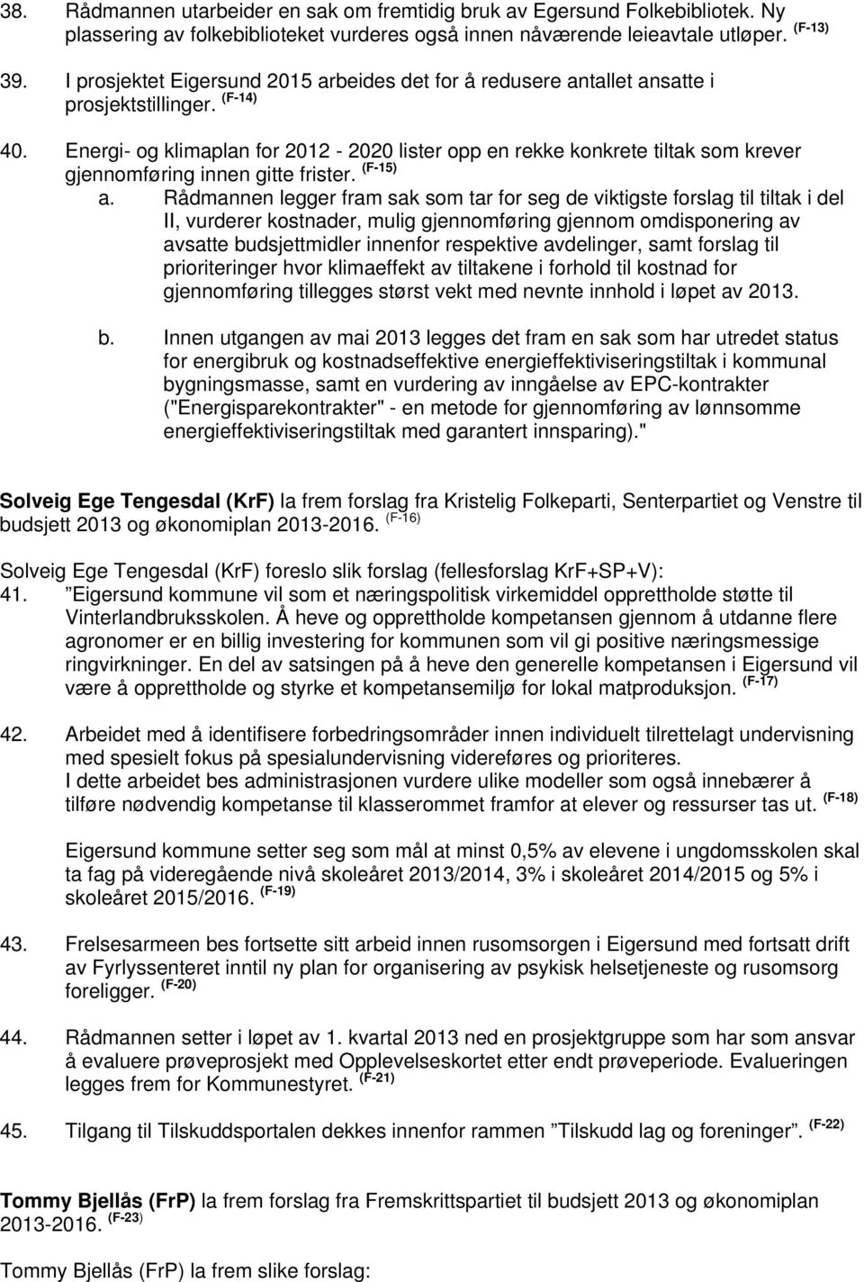 Energi- og klimaplan for 2012-2020 lister opp en rekke konkrete tiltak som krever gjennomføring innen gitte frister. (F-15) a.