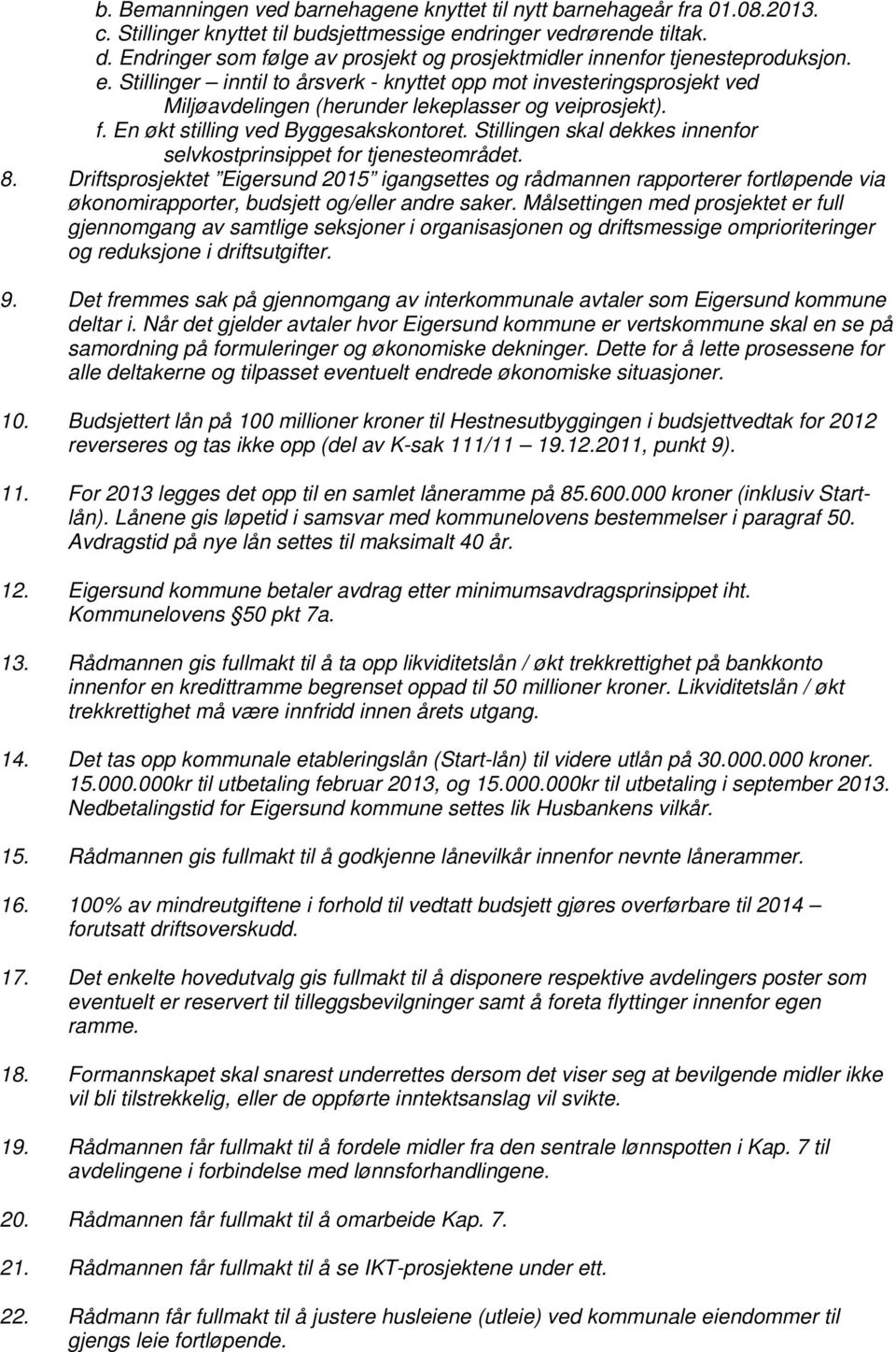 Stillinger inntil to årsverk - knyttet opp mot investeringsprosjekt ved Miljøavdelingen (herunder lekeplasser og veiprosjekt). f. En økt stilling ved Byggesakskontoret.