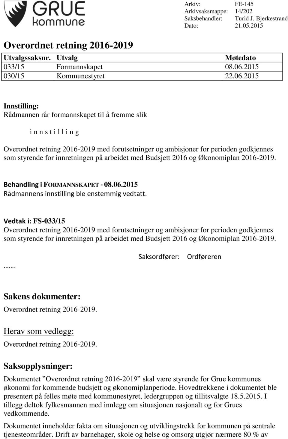 2015 Innstilling: Rådmannen rår formannskapet til å fremme slik i n n s t i l l i n g Overordnet retning 2016-2019 med forutsetninger og ambisjoner for perioden godkjennes som styrende for