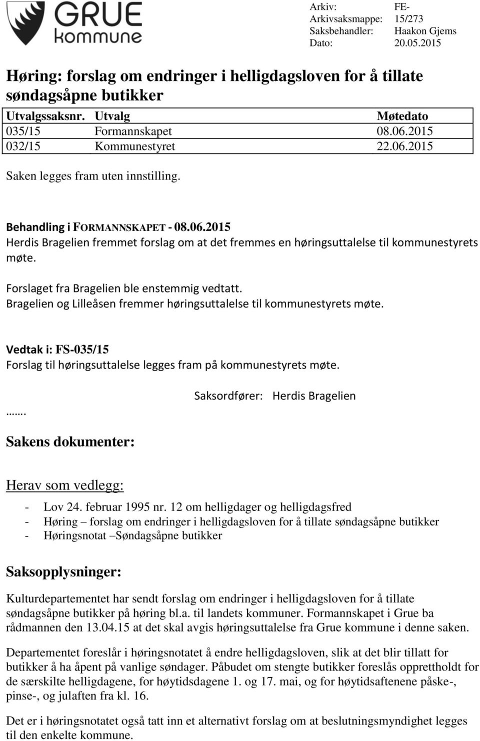 Forslaget fra Bragelien ble enstemmig vedtatt. Bragelien og Lilleåsen fremmer høringsuttalelse til kommunestyrets møte.