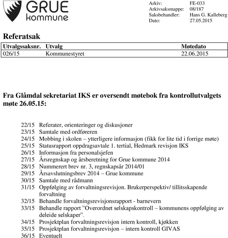 15: 22/15 Referater, orienteringer og diskusjoner 23/15 Samtale med ordføreren 24/15 Mobbing i skolen ytterligere informasjon (fikk for lite tid i forrige møte) 25/15 Statusrapport oppdragsavtale 1.