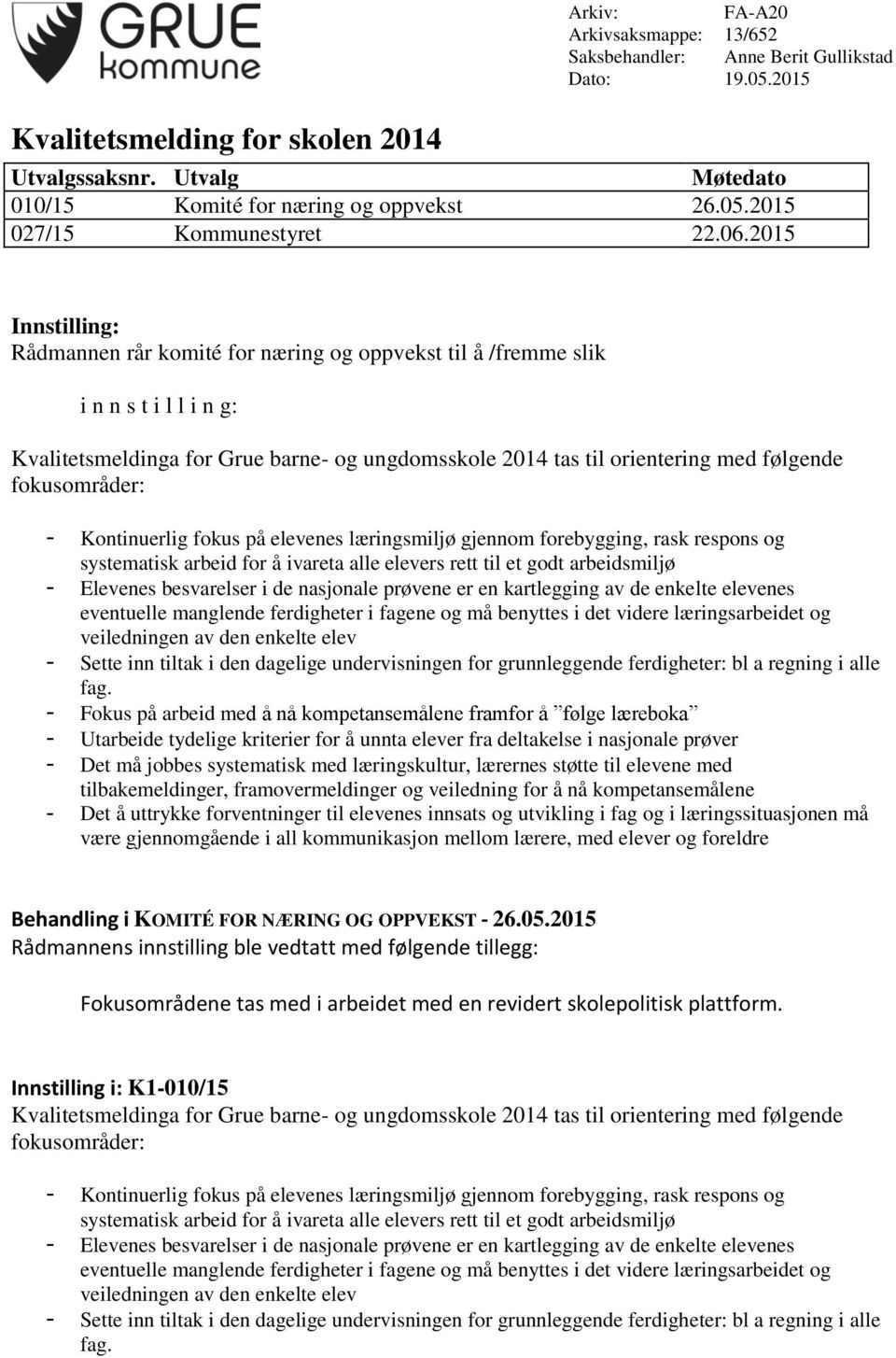 fokusområder: - Kontinuerlig fokus på elevenes læringsmiljø gjennom forebygging, rask respons og systematisk arbeid for å ivareta alle elevers rett til et godt arbeidsmiljø - Elevenes besvarelser i