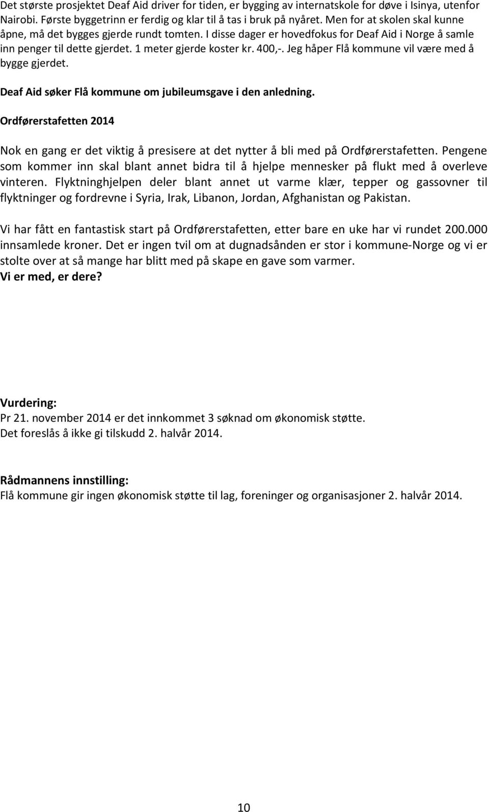 Jeg håper Flå kommune vil være med å bygge gjerdet. Deaf Aid søker Flå kommune om jubileumsgave i den anledning.