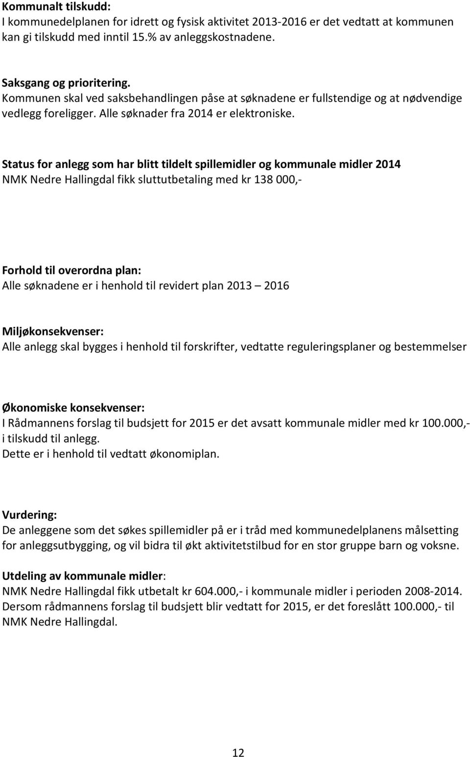 Status for anlegg som har blitt tildelt spillemidler og kommunale midler 2014 NMK Nedre Hallingdal fikk sluttutbetaling med kr 138 000,- Forhold til overordna plan: Alle søknadene er i henhold til