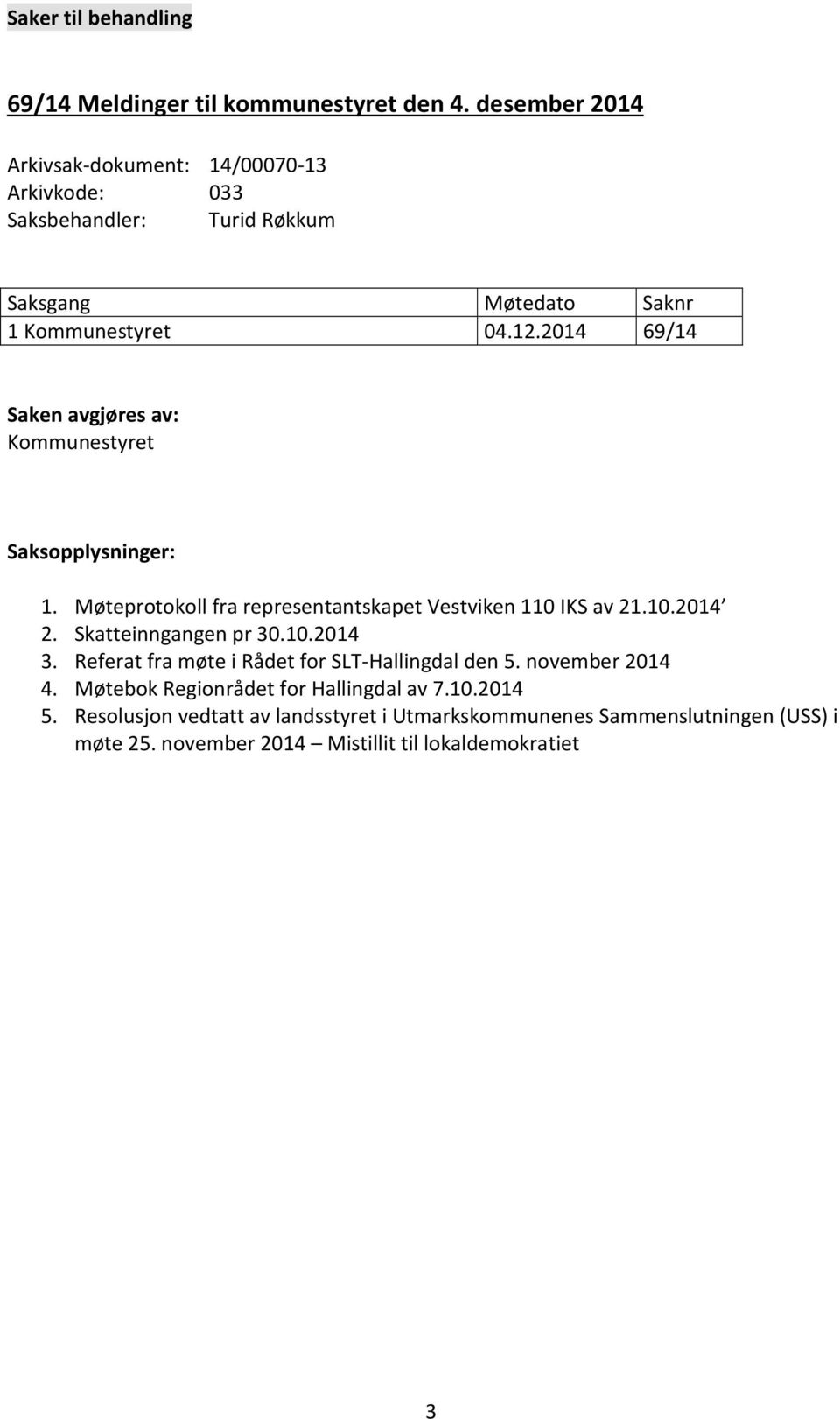 2014 69/14 Saken avgjøres av: Kommunestyret Saksopplysninger: 1. Møteprotokoll fra representantskapet Vestviken 110 IKS av 21.10.2014 2.