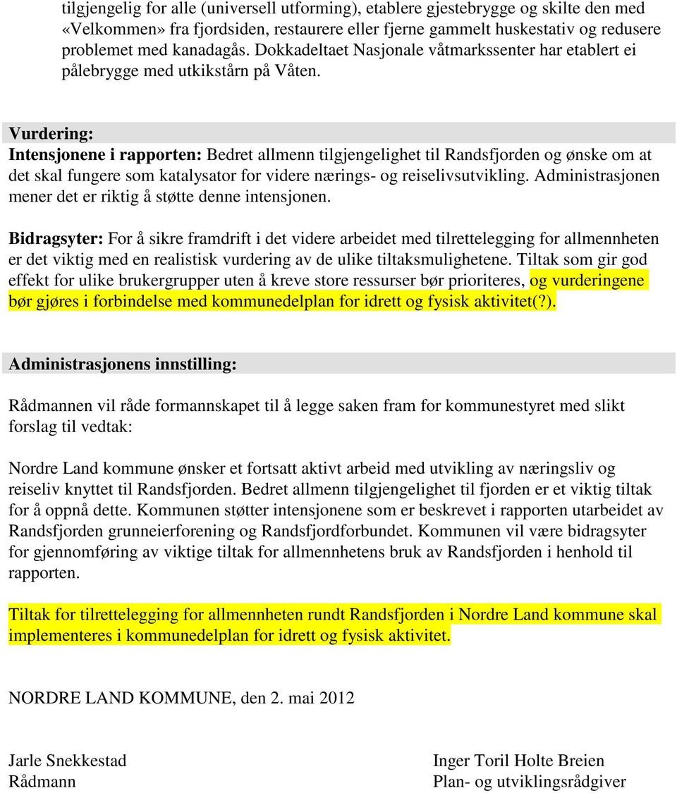 Vurdering: Intensjonene i rapporten: Bedret allmenn tilgjengelighet til Randsfjorden og ønske om at det skal fungere som katalysator for videre nærings- og reiselivsutvikling.