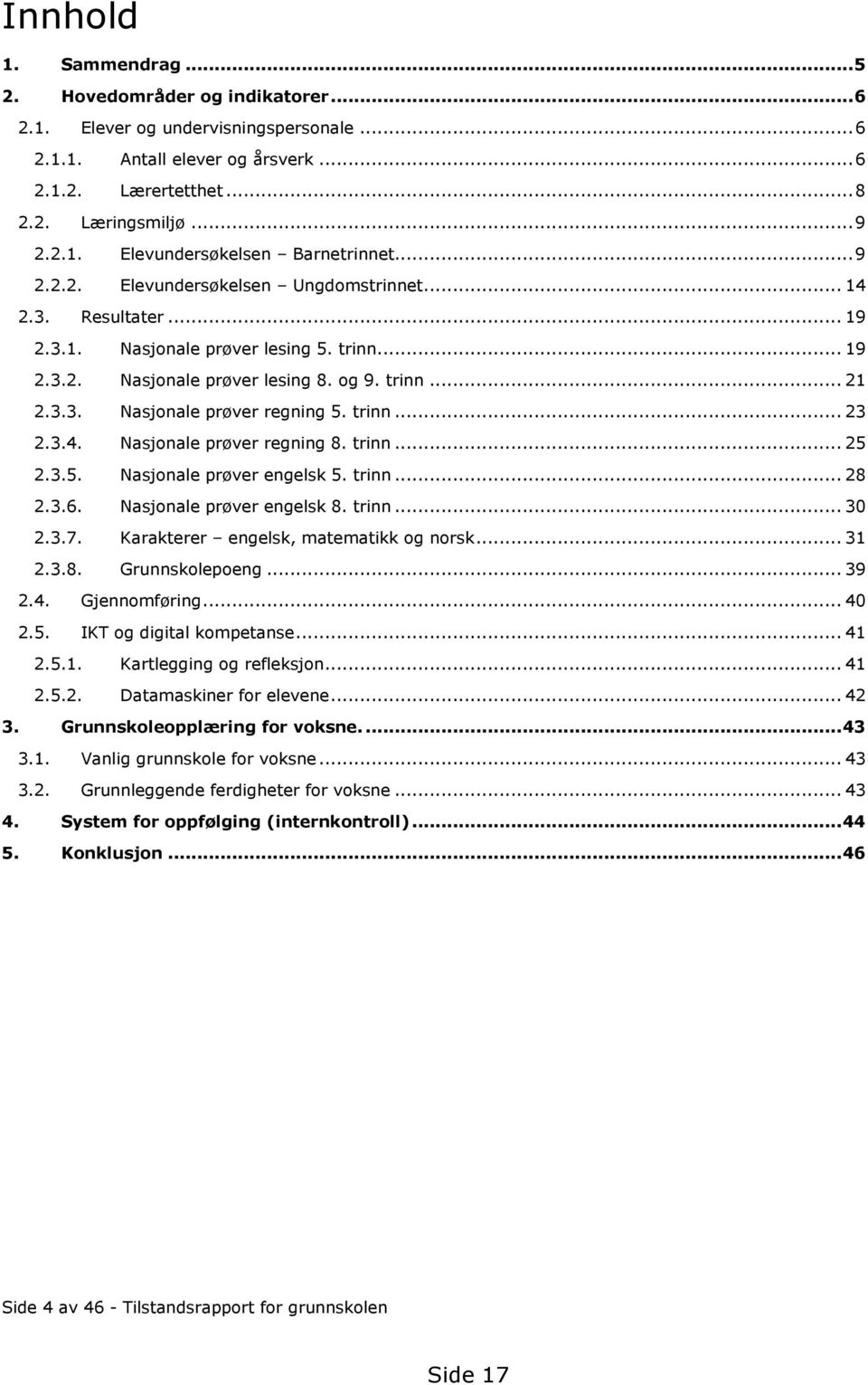 trinn... 23 2.3.4. Nasjonale prøver regning 8. trinn... 25 2.3.5. Nasjonale prøver engelsk 5. trinn... 28 2.3.6. Nasjonale prøver engelsk 8. trinn... 30 2.3.7. Karakterer engelsk, matematikk og norsk.