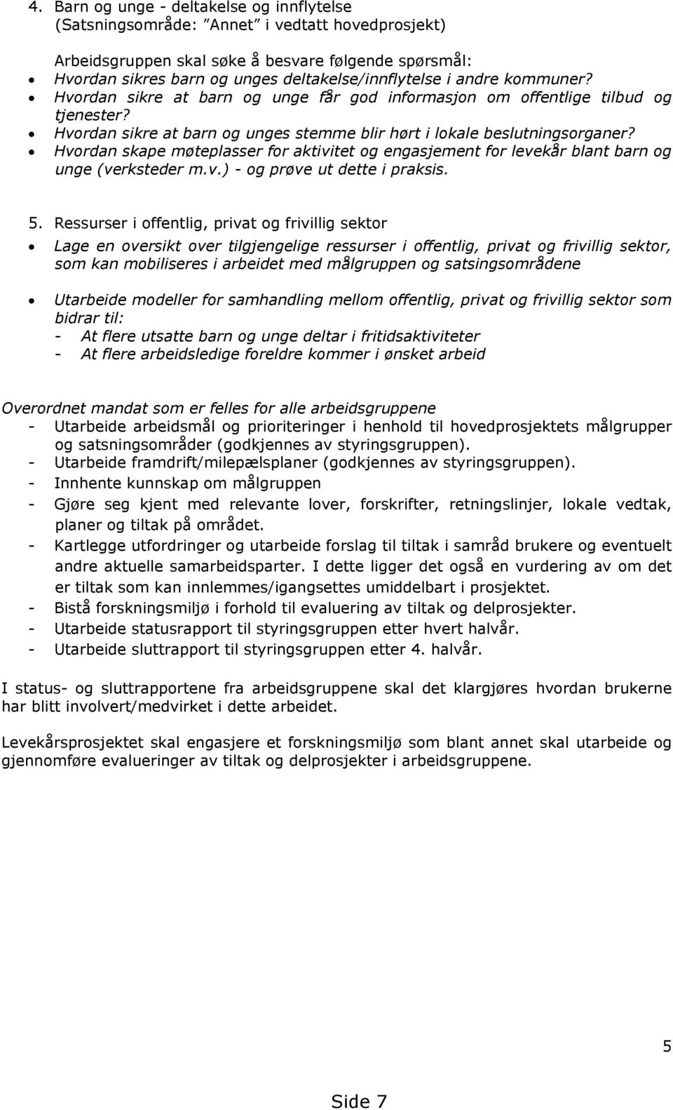 Hvordan skape møteplasser for aktivitet og engasjement for levekår blant barn og unge (verksteder m.v.) - og prøve ut dette i praksis. 5.